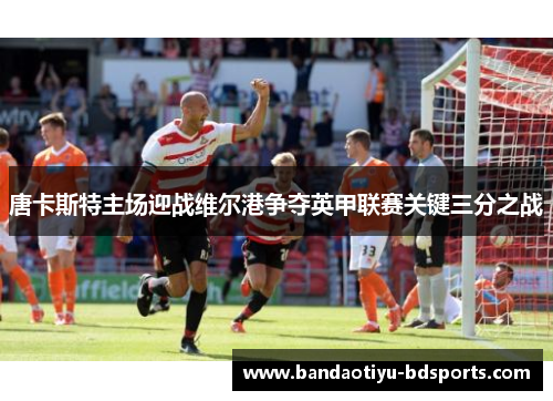 唐卡斯特主场迎战维尔港争夺英甲联赛关键三分之战